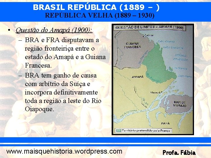 BRASIL REPÚBLICA (1889 – ) REPÚBLICA VELHA (1889 – 1930) • Questão do Amapá