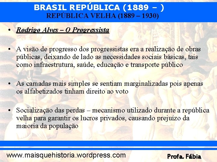 BRASIL REPÚBLICA (1889 – ) REPÚBLICA VELHA (1889 – 1930) • Rodrigo Alves –