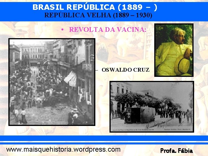 BRASIL REPÚBLICA (1889 – ) REPÚBLICA VELHA (1889 – 1930) • REVOLTA DA VACINA: