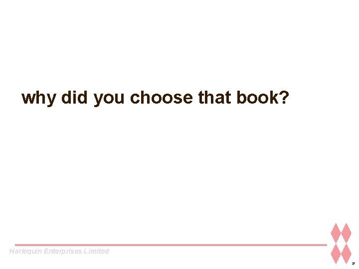 why did you choose that book? Harlequin Enterprises Limited 37 