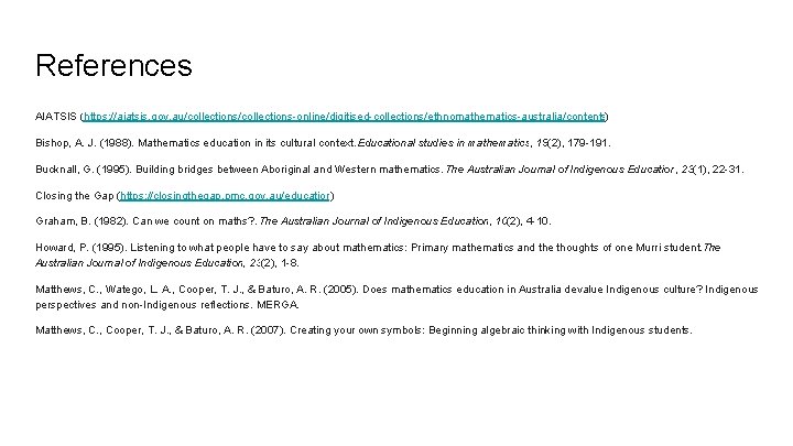 References AIATSIS (https: //aiatsis. gov. au/collections-online/digitised-collections/ethnomathematics-australia/contents) Bishop, A. J. (1988). Mathematics education in its