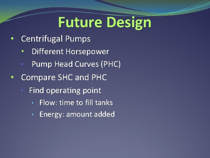Future Design • Centrifugal Pumps • Different Horsepower • Pump Head Curves (PHC) •