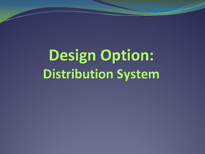 Design Option: Distribution System 