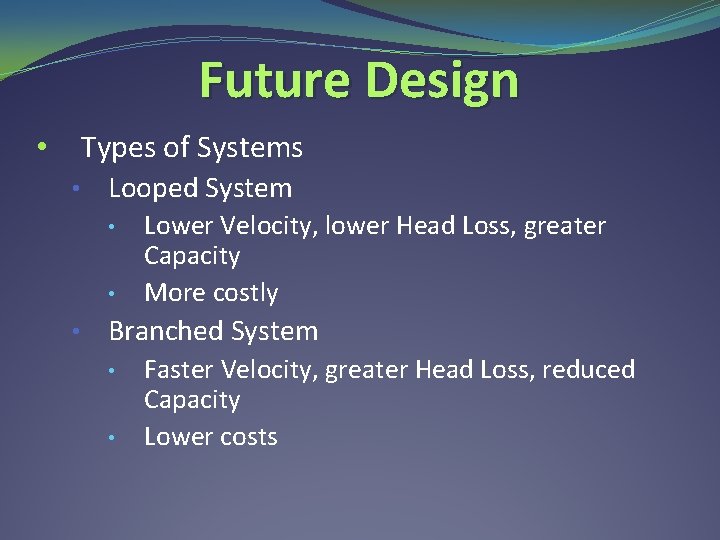 Future Design • Types of Systems • Looped System • • • Lower Velocity,
