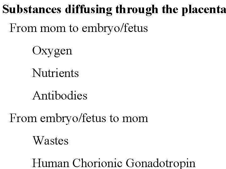 Substances diffusing through the placenta From mom to embryo/fetus Oxygen Nutrients Antibodies From embryo/fetus