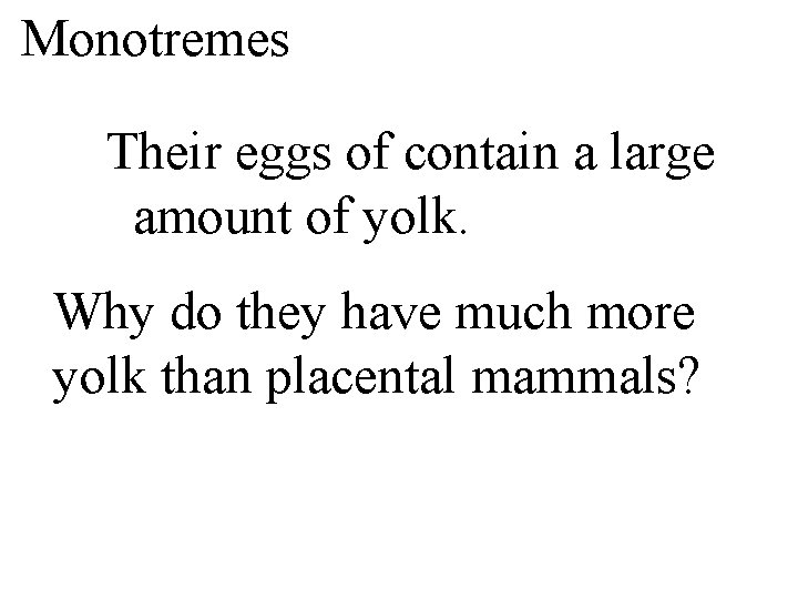 Monotremes Their eggs of contain a large amount of yolk. Why do they have