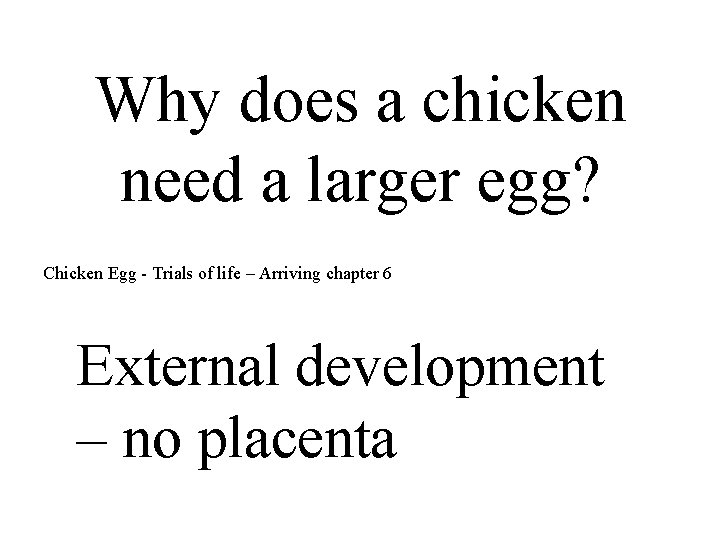 Why does a chicken need a larger egg? Chicken Egg - Trials of life