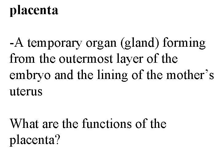 placenta -A temporary organ (gland) forming from the outermost layer of the embryo and