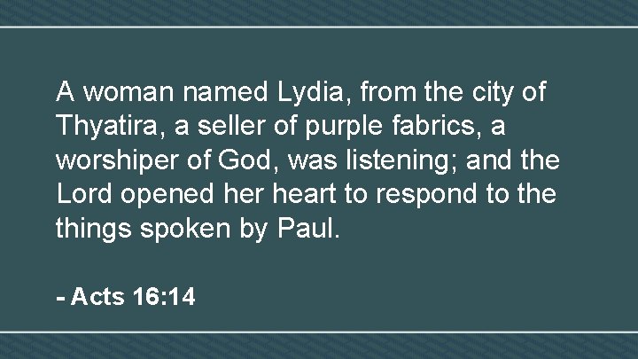 A woman named Lydia, from the city of Thyatira, a seller of purple fabrics,