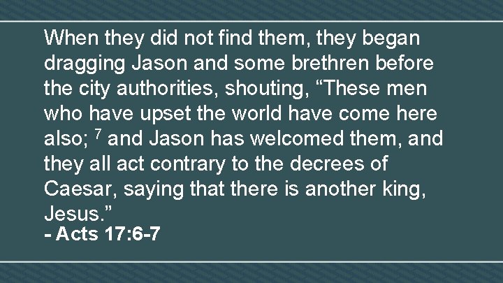 When they did not find them, they began dragging Jason and some brethren before