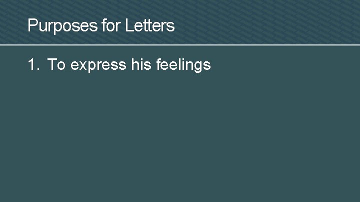 Purposes for Letters 1. To express his feelings 