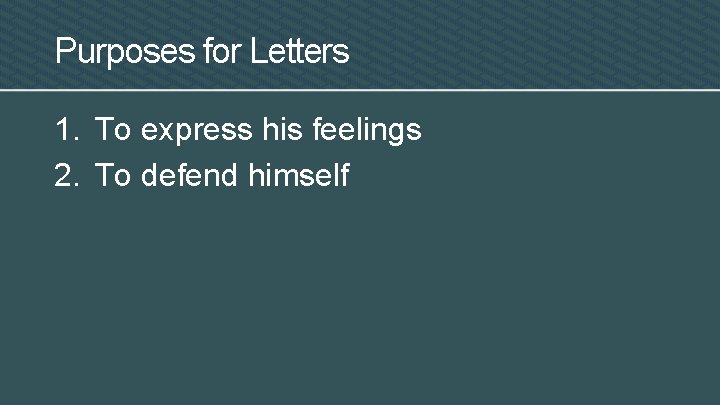 Purposes for Letters 1. To express his feelings 2. To defend himself 