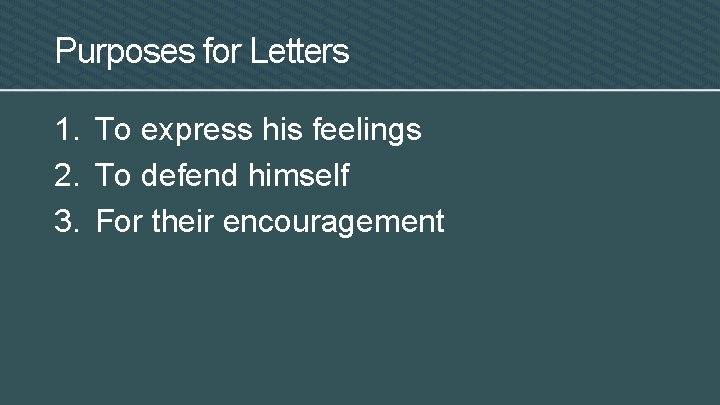 Purposes for Letters 1. To express his feelings 2. To defend himself 3. For