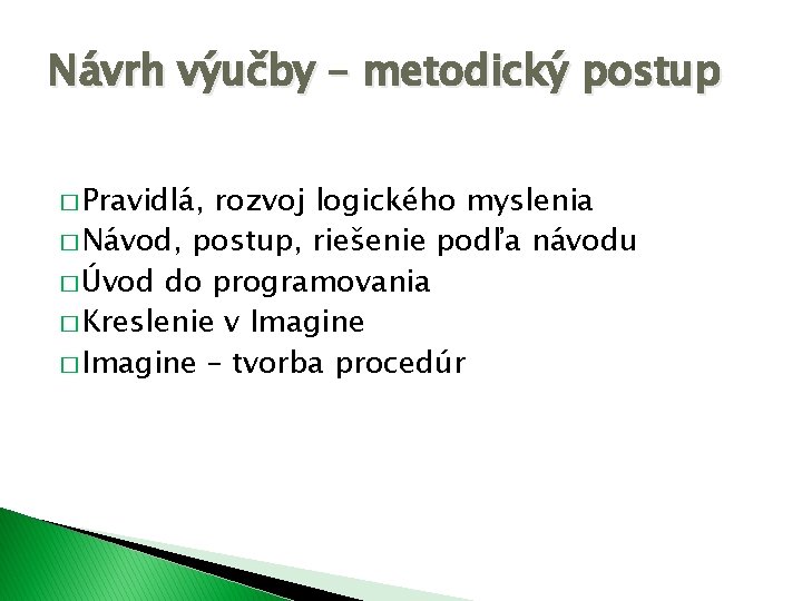 Návrh výučby – metodický postup � Pravidlá, rozvoj logického myslenia � Návod, postup, riešenie