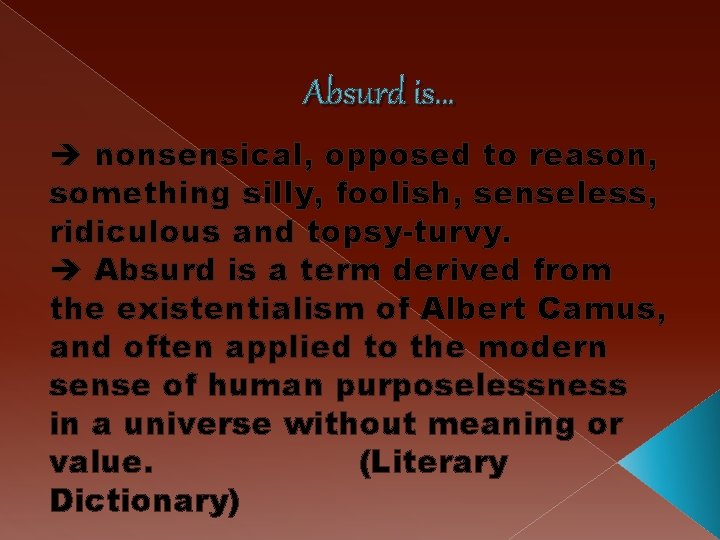 Absurd is… nonsensical, opposed to reason, something silly, foolish, senseless, ridiculous and topsy-turvy. Absurd