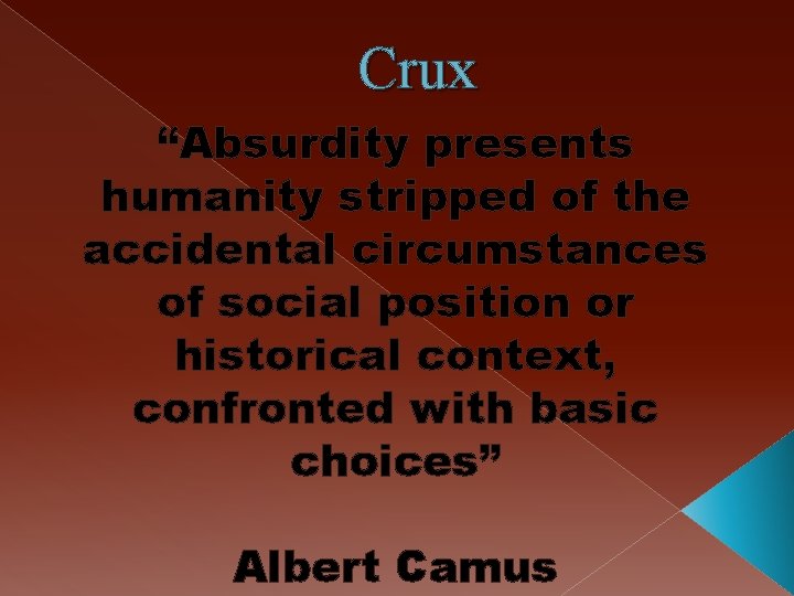 Crux “Absurdity presents humanity stripped of the accidental circumstances of social position or historical