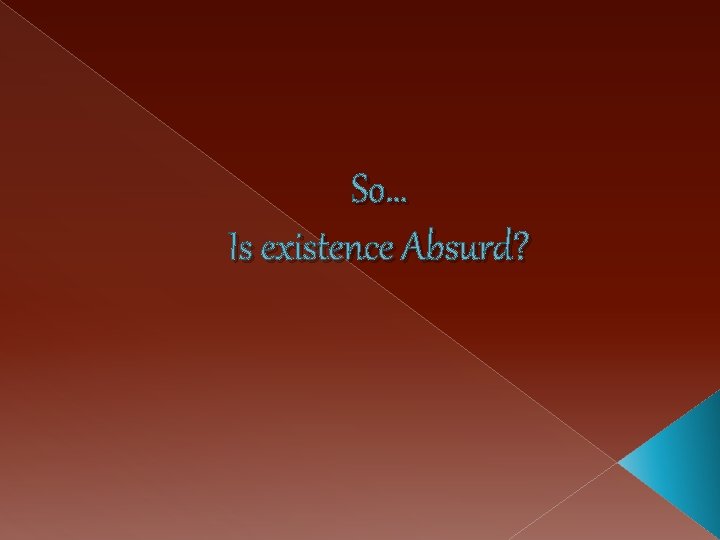 So… Is existence Absurd? 