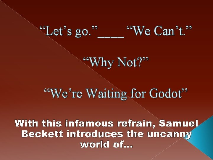 “Let’s go. ”____ “We Can’t. ” “Why Not? ” “We’re Waiting for Godot” With