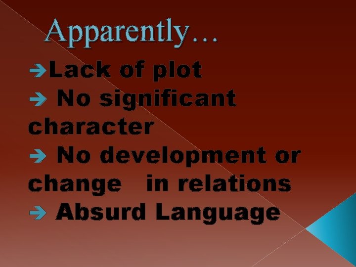 Apparently… Lack of plot No significant character No development or change in relations Absurd