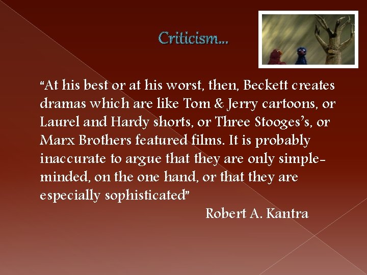 Criticism… “At his best or at his worst, then, Beckett creates dramas which are