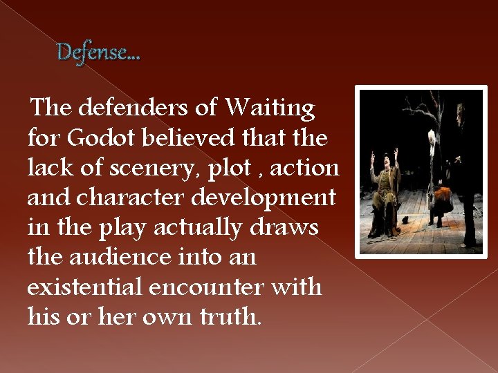 Defense… The defenders of Waiting for Godot believed that the lack of scenery, plot