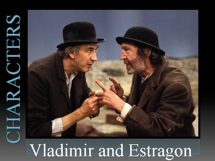 CHARACTERS Vladimir and Estragon 