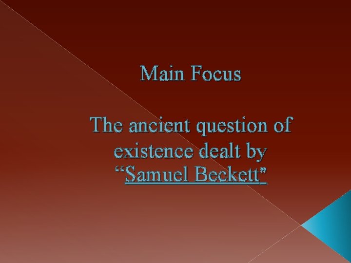 Main Focus The ancient question of existence dealt by “Samuel Beckett” 