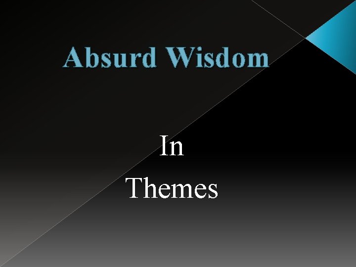 Absurd Wisdom In Themes 