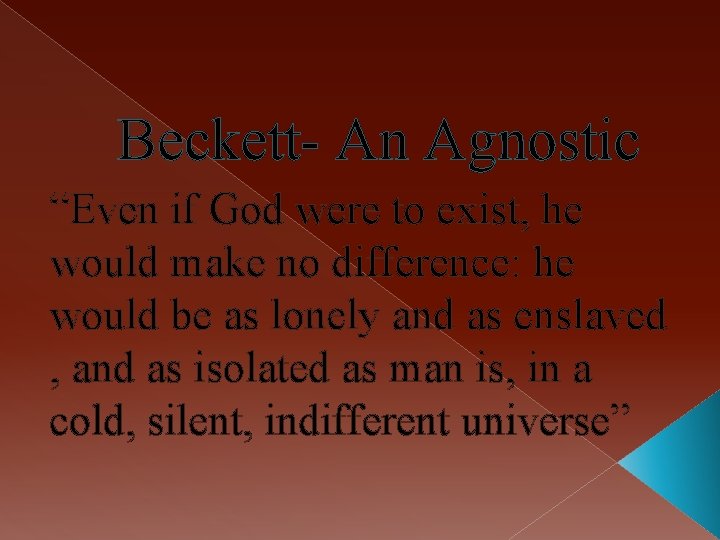 Beckett- An Agnostic “Even if God were to exist, he would make no difference: