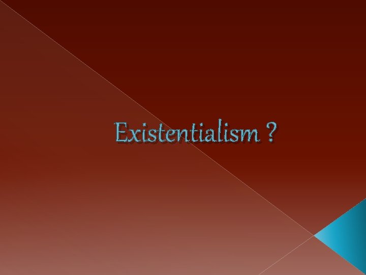 Existentialism ? 