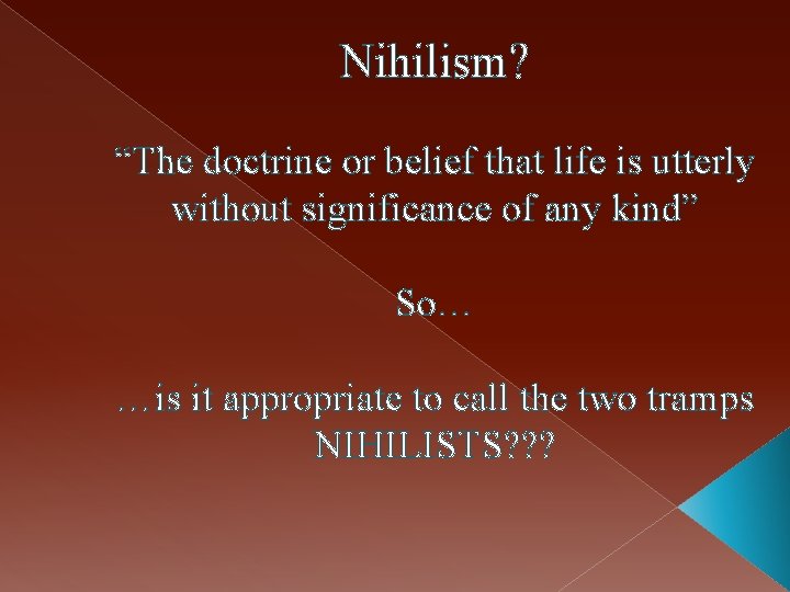 Nihilism? “The doctrine or belief that life is utterly without significance of any kind”
