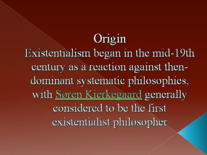 Origin Existentialism began in the mid-19 th century as a reaction against thendominant systematic