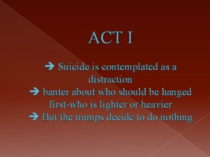 ACT I Suicide is contemplated as a distraction banter about who should be hanged