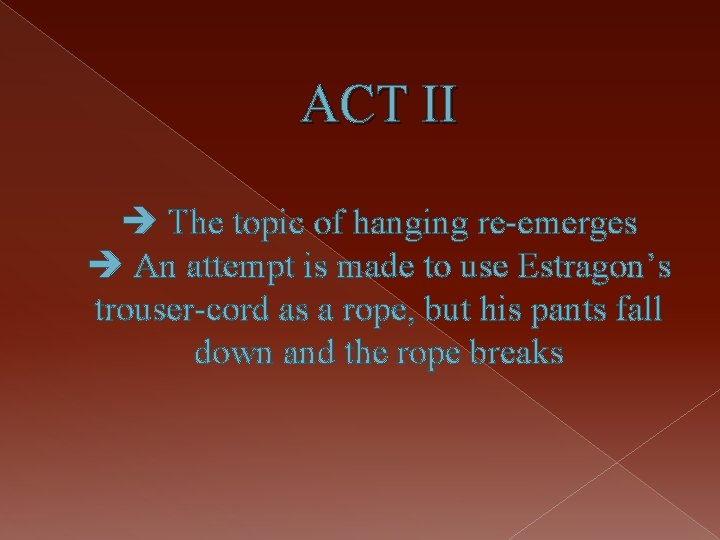 ACT II The topic of hanging re-emerges An attempt is made to use Estragon’s