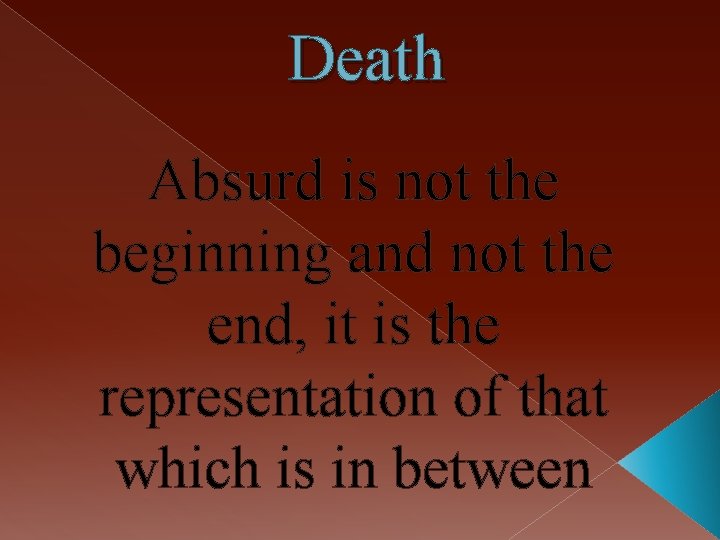 Death Absurd is not the beginning and not the end, it is the representation
