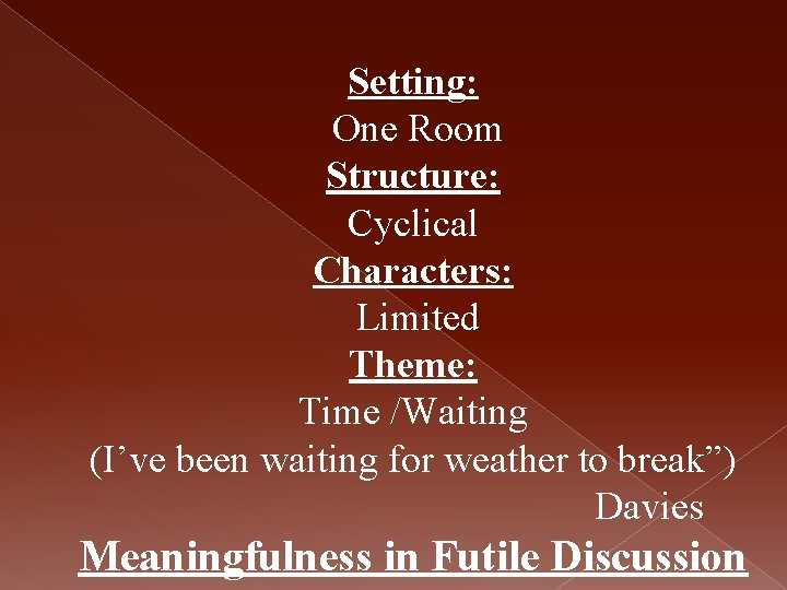 Setting: One Room Structure: Cyclical Characters: Limited Theme: Time /Waiting (I’ve been waiting for
