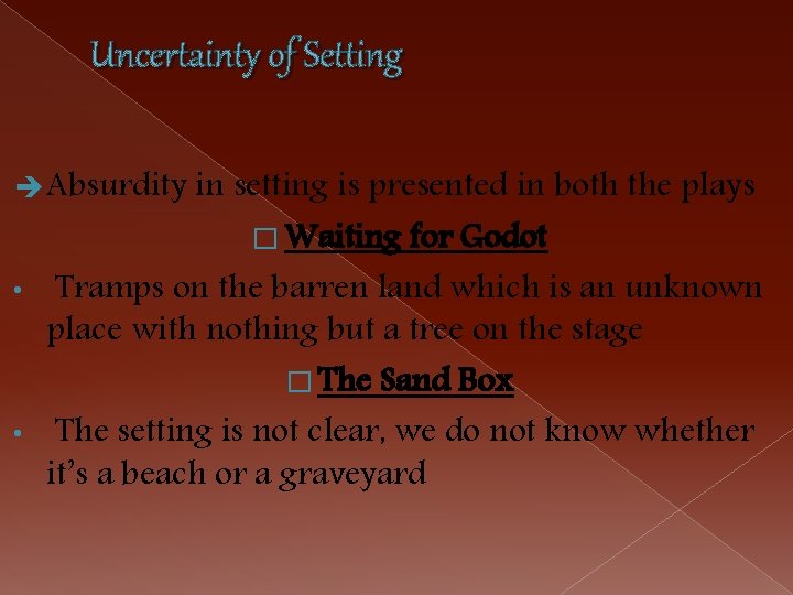 Uncertainty of Setting Absurdity in setting is presented in both the plays � Waiting