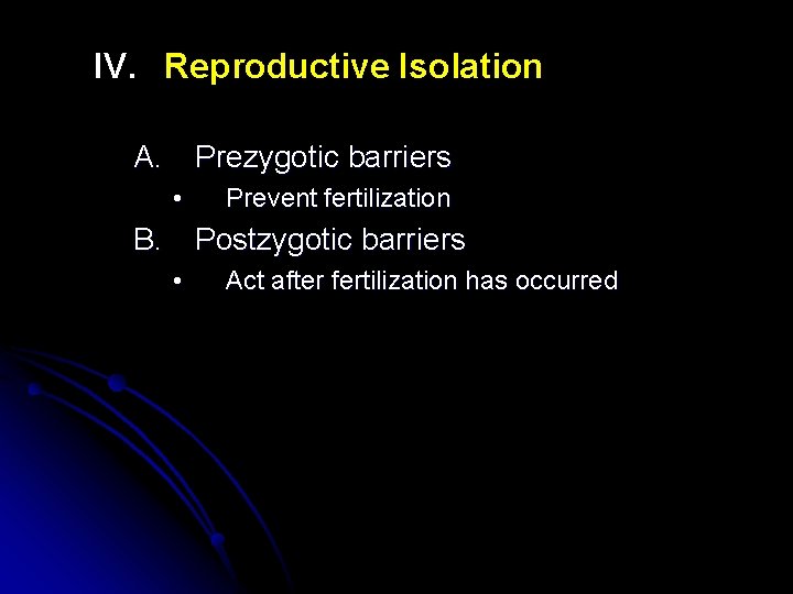 IV. Reproductive Isolation A. Prezygotic barriers • Prevent fertilization B. Postzygotic barriers • Act