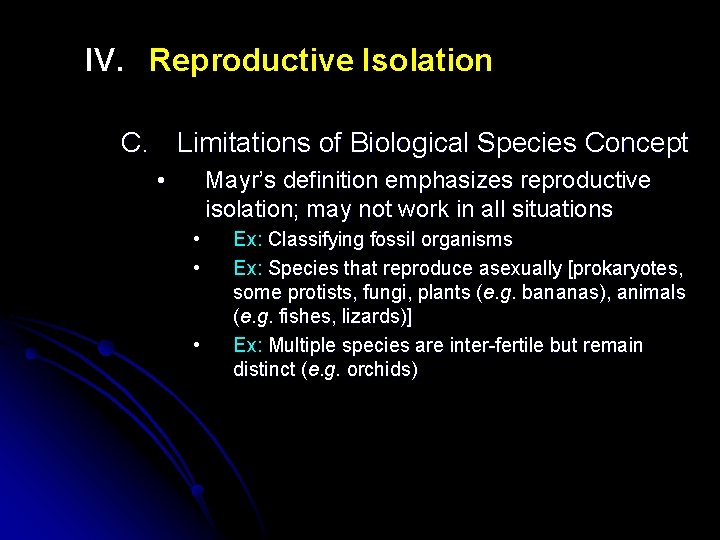 IV. Reproductive Isolation C. Limitations of Biological Species Concept • Mayr’s definition emphasizes reproductive
