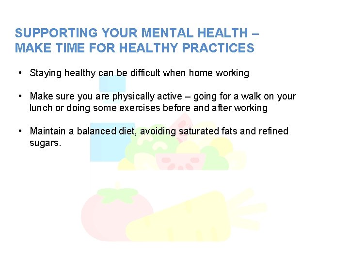 SUPPORTING YOUR MENTAL HEALTH – MAKE TIME FOR HEALTHY PRACTICES • Staying healthy can