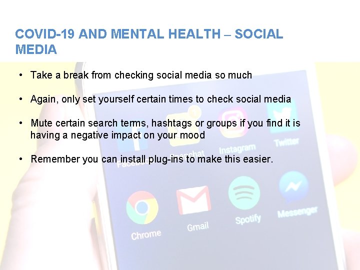 COVID-19 AND MENTAL HEALTH – SOCIAL MEDIA • Take a break from checking social