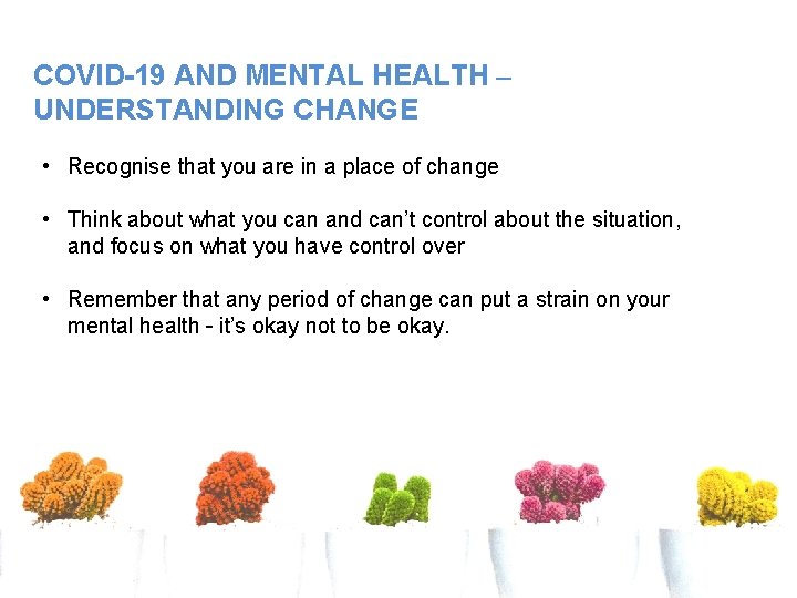 COVID-19 AND MENTAL HEALTH – UNDERSTANDING CHANGE • Recognise that you are in a