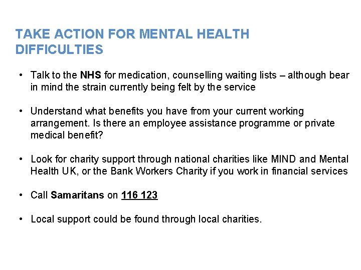 TAKE ACTION FOR MENTAL HEALTH DIFFICULTIES • Talk to the NHS for medication, counselling