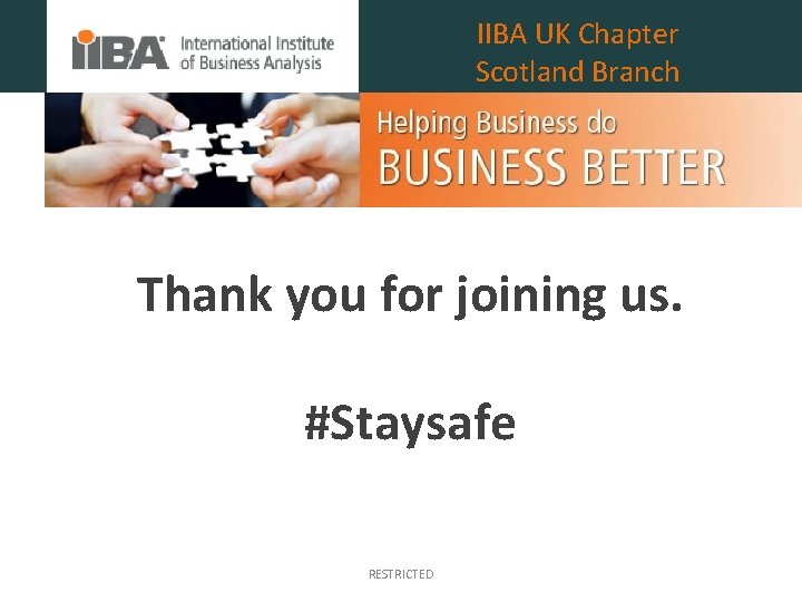 IIBA UK Chapter Scotland Branch Thank you for joining us. #Staysafe RESTRICTED 