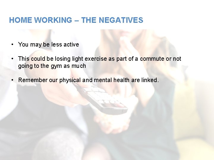 HOME WORKING – THE NEGATIVES • You may be less active • This could