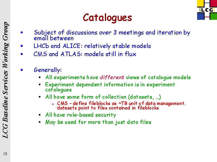 LCG Baseline Services Working Group 15 Catalogues § § Subject of discussions over 3