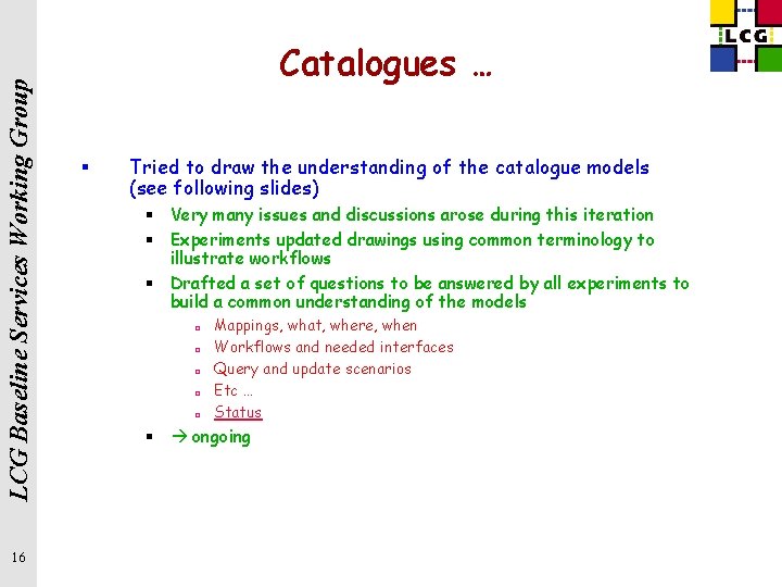 LCG Baseline Services Working Group 16 Catalogues … § Tried to draw the understanding