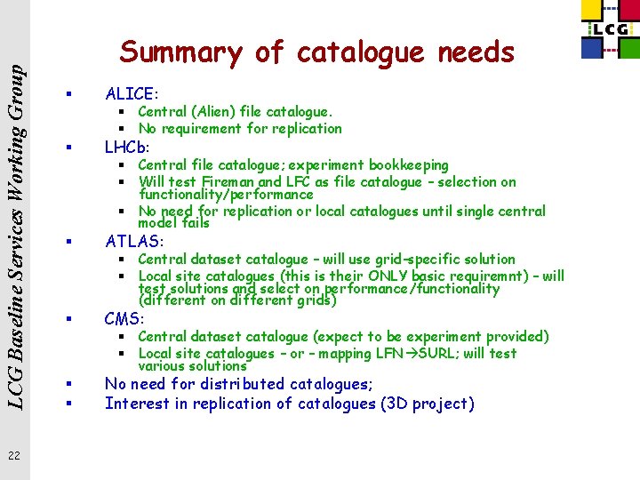 LCG Baseline Services Working Group 22 Summary of catalogue needs § ALICE: § LHCb: