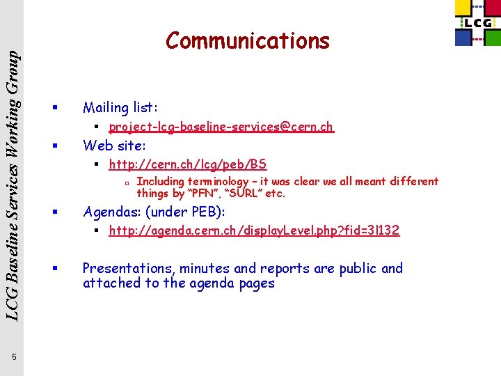 LCG Baseline Services Working Group 5 Communications § Mailing list: § project-lcg-baseline-services@cern. ch §