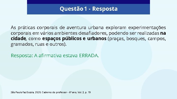 Questão 1 - Resposta As práticas corporais de aventura urbana exploram experimentações corporais em